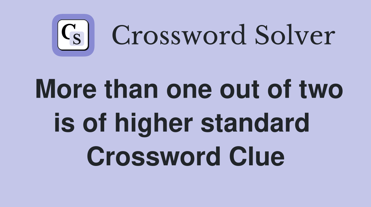 More than one out of two is of higher standard  Crossword Clue