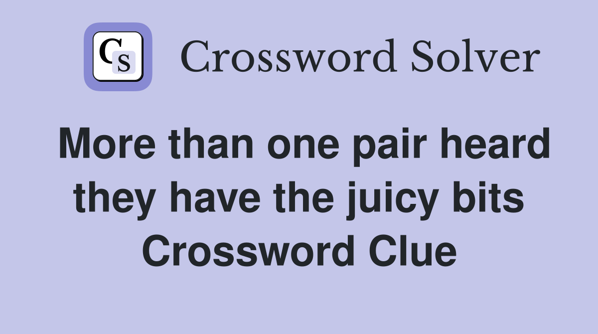 More than one pair heard they have the juicy bits Crossword Clue