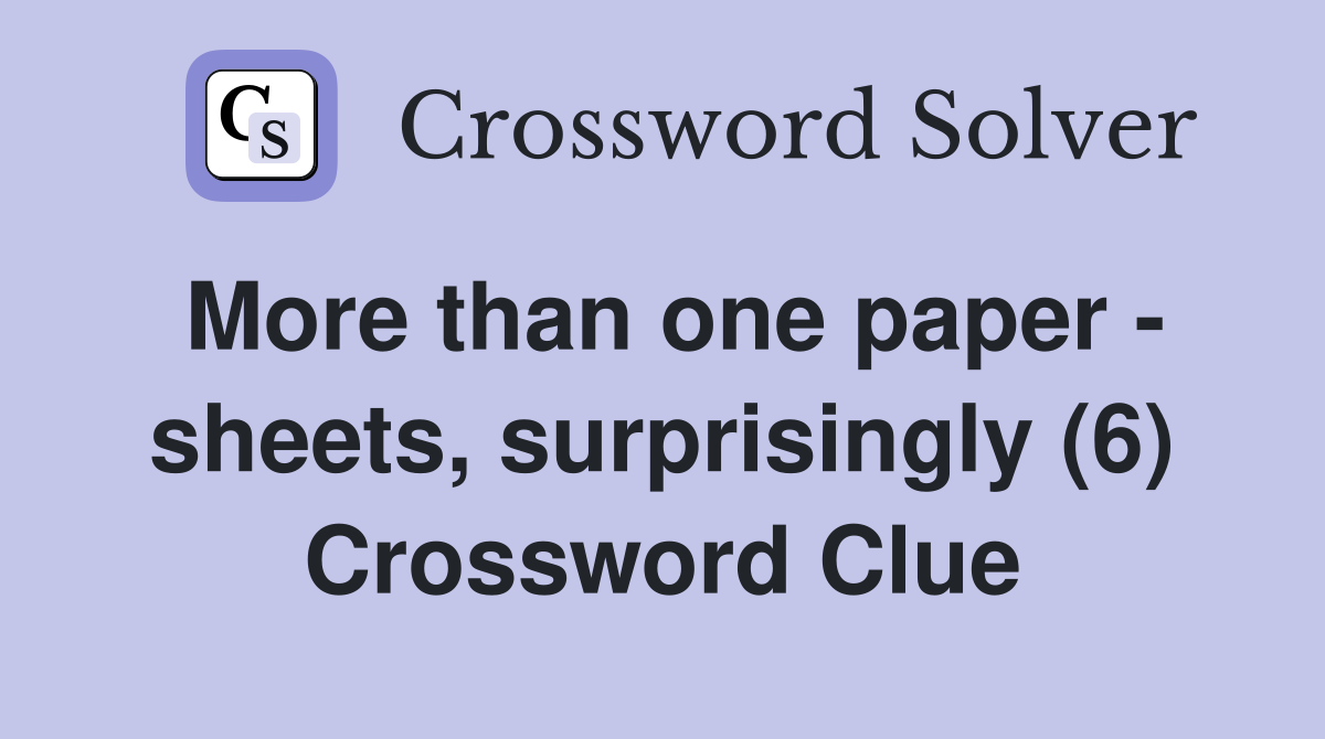 More than one paper - sheets, surprisingly (6) Crossword Clue