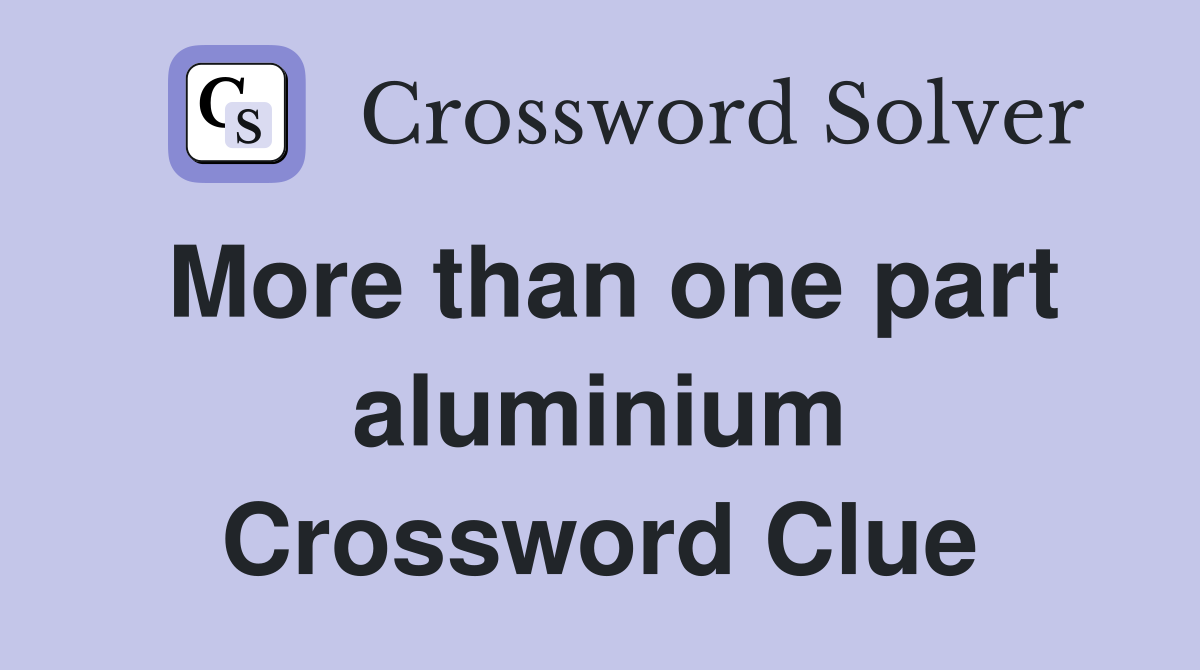 More than one part aluminium Crossword Clue