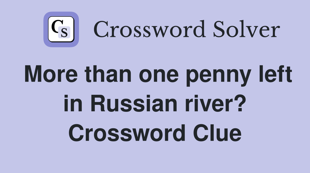More than one penny left in Russian river? Crossword Clue