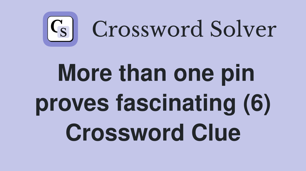 More than one pin proves fascinating (6) Crossword Clue