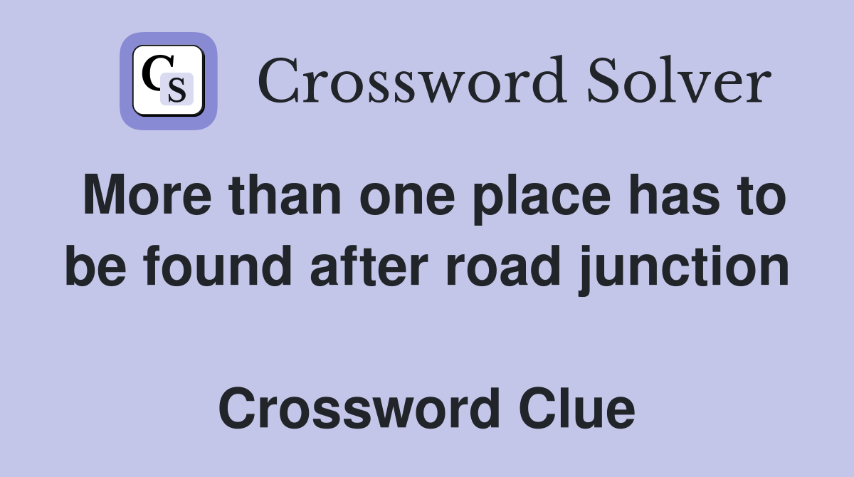 More than one place has to be found after road junction  Crossword Clue