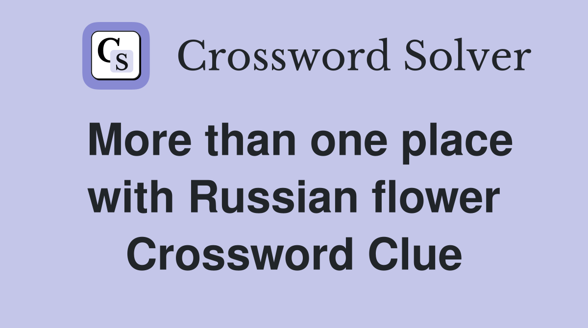 More than one place with Russian flower Crossword Clue
