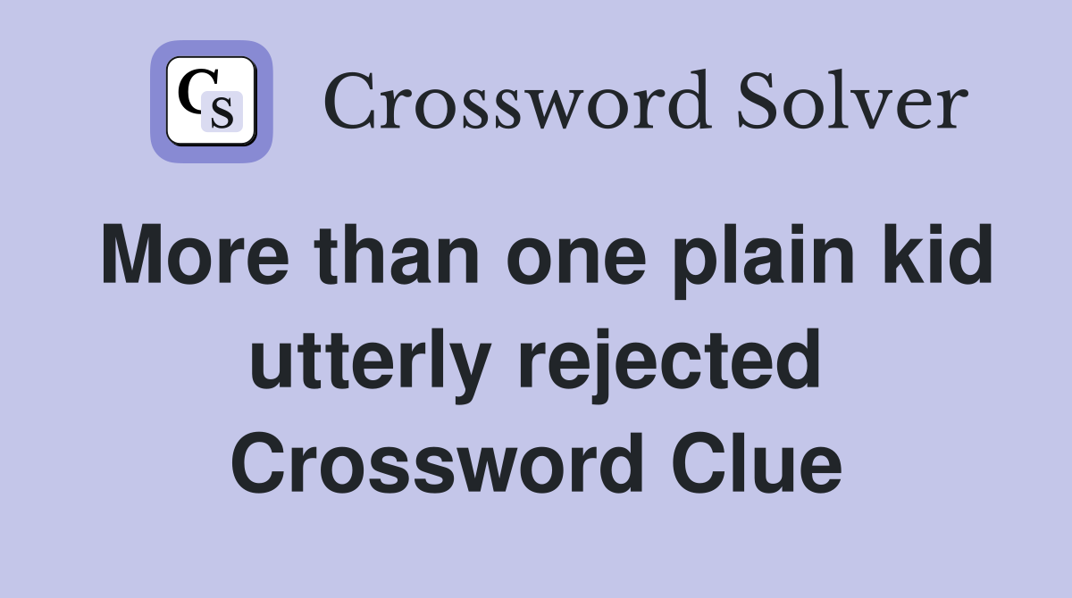More than one plain kid utterly rejected Crossword Clue