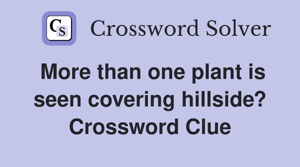 More than one plant is seen covering hillside? Crossword Clue