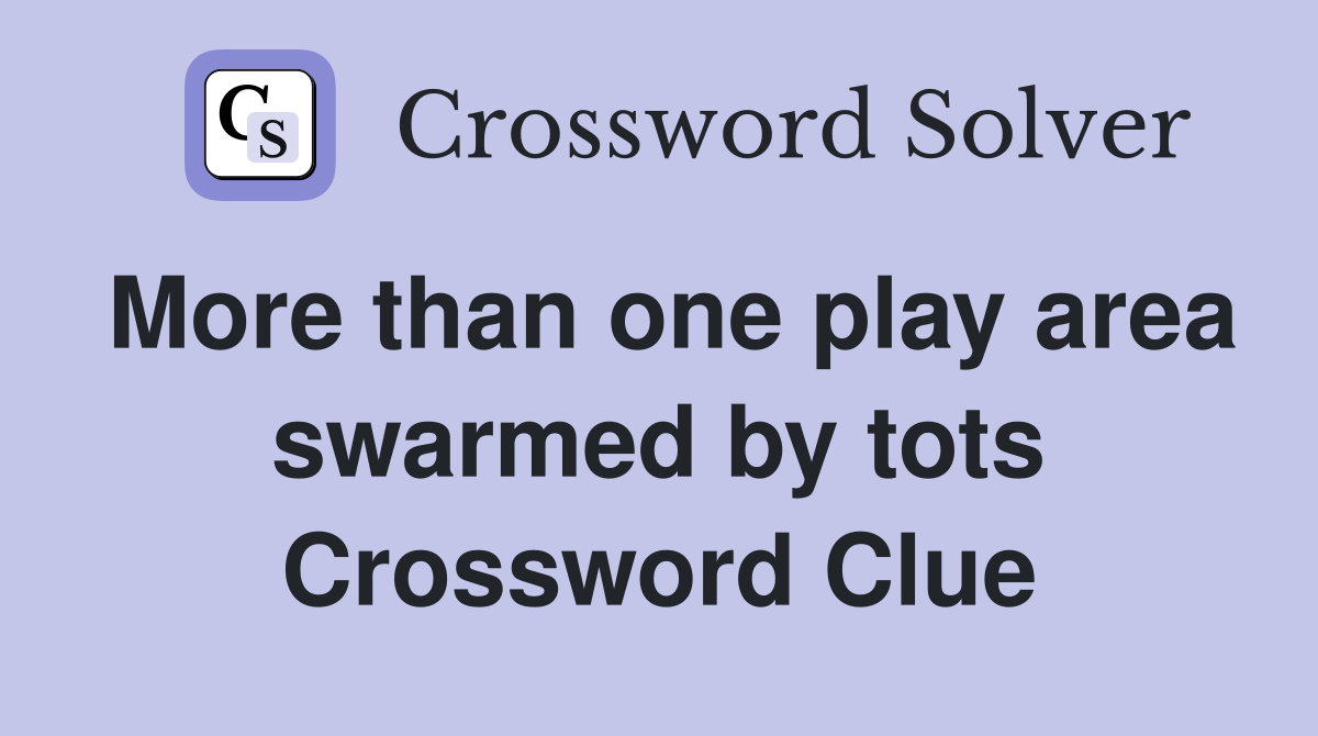 More than one play area swarmed by tots Crossword Clue