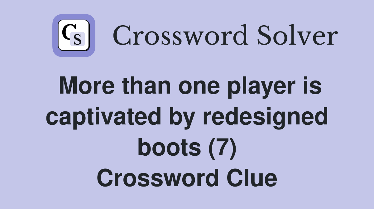 More than one player is captivated by redesigned boots (7) Crossword Clue