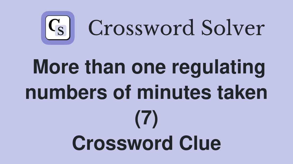 More than one regulating numbers of minutes taken (7) Crossword Clue