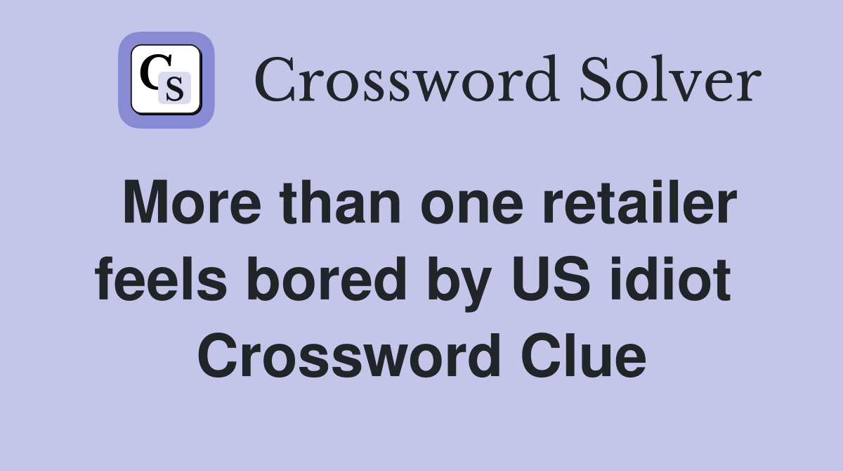 More than one retailer feels bored by US idiot  Crossword Clue