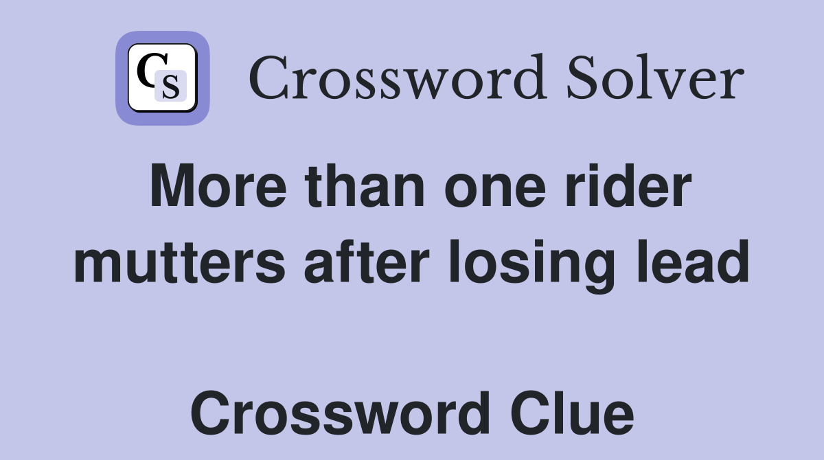 More than one rider mutters after losing lead  Crossword Clue