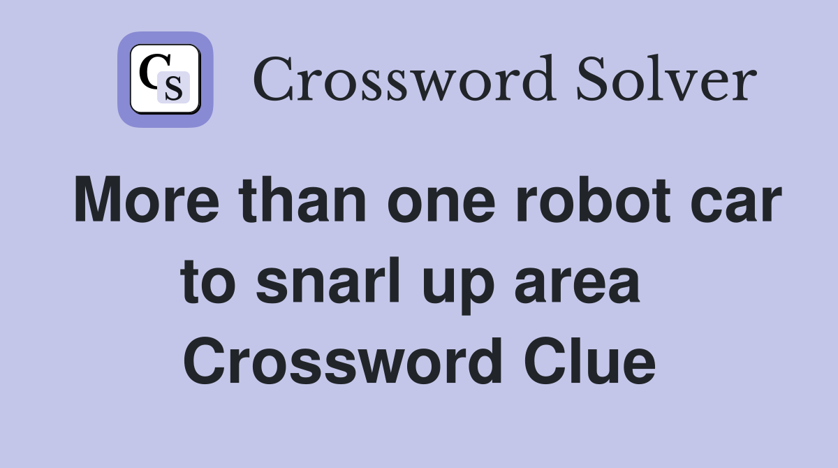 More than one robot car to snarl up area  Crossword Clue