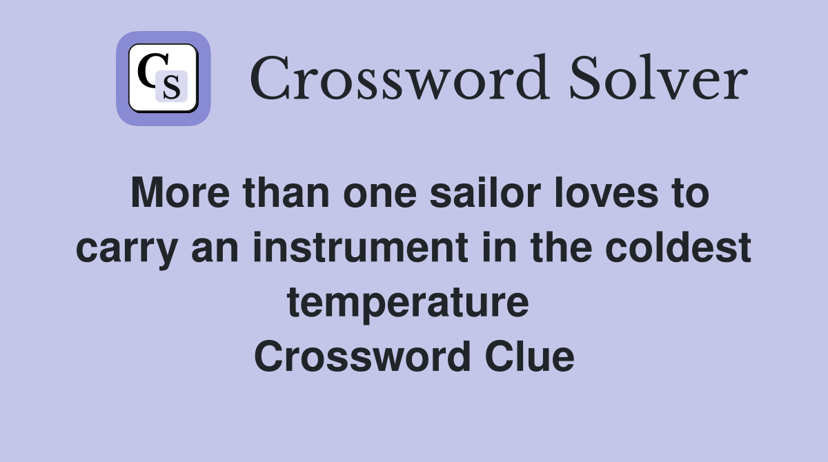 More than one sailor loves to carry an instrument in the coldest temperature  Crossword Clue