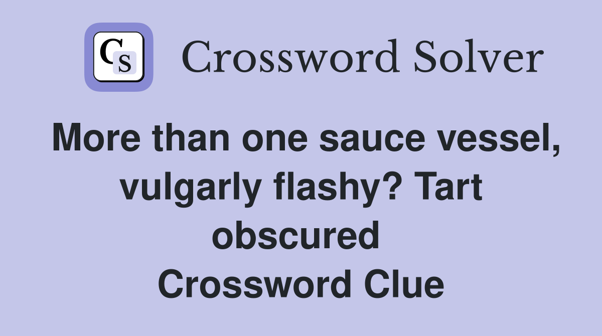 More than one sauce vessel, vulgarly flashy? Tart obscured  Crossword Clue