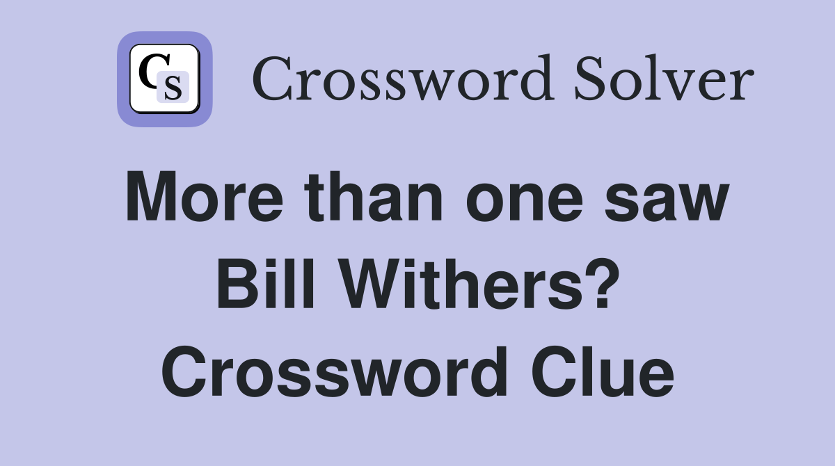 More than one saw Bill Withers? Crossword Clue