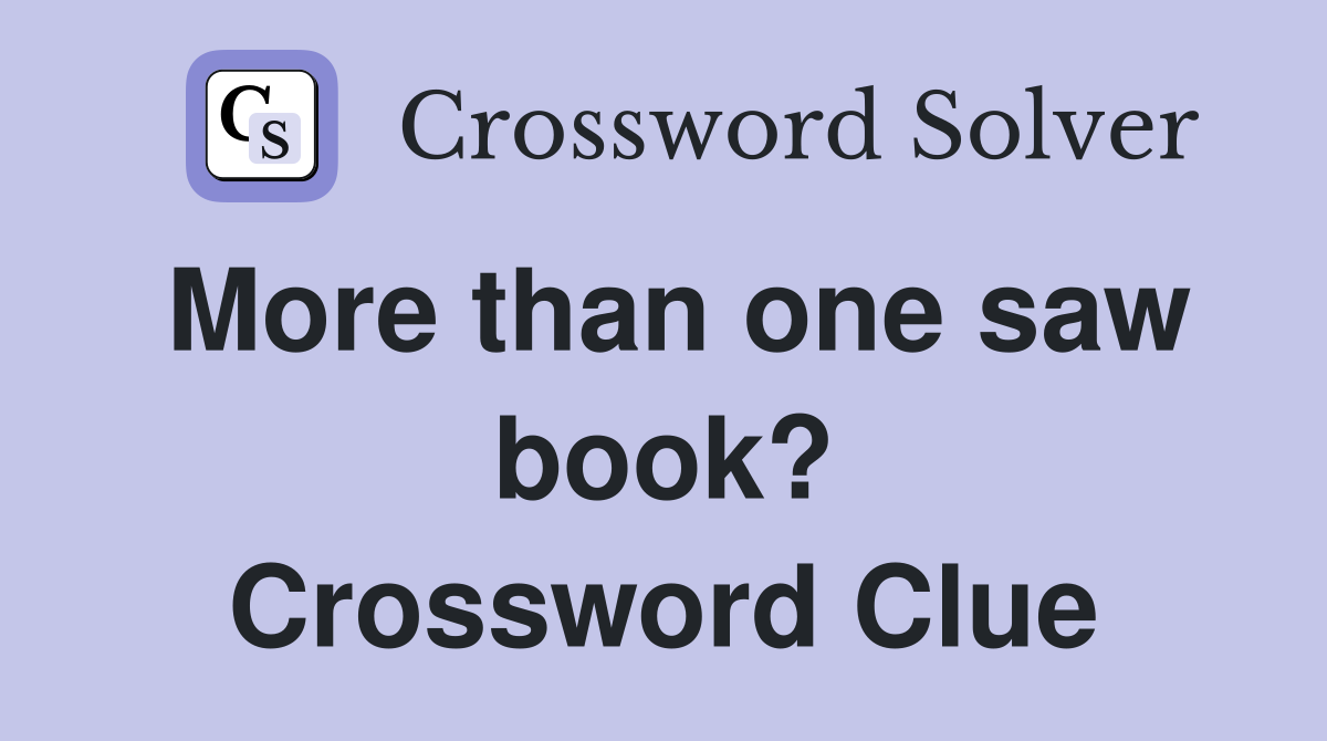 More than one saw book? Crossword Clue