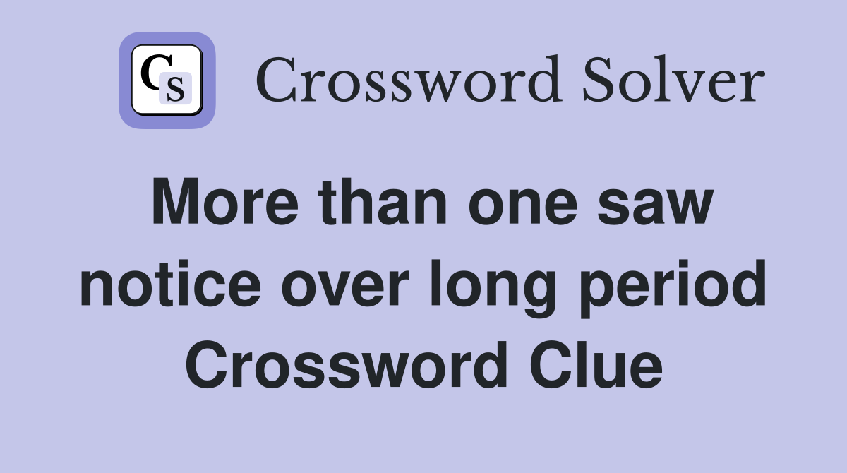 More than one saw notice over long period Crossword Clue
