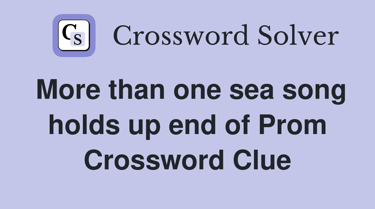 More than one sea song holds up end of Prom Crossword Clue