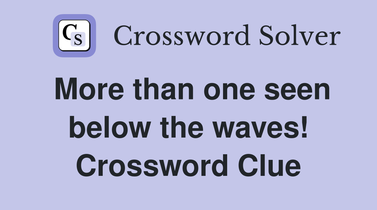More than one seen below the waves! Crossword Clue