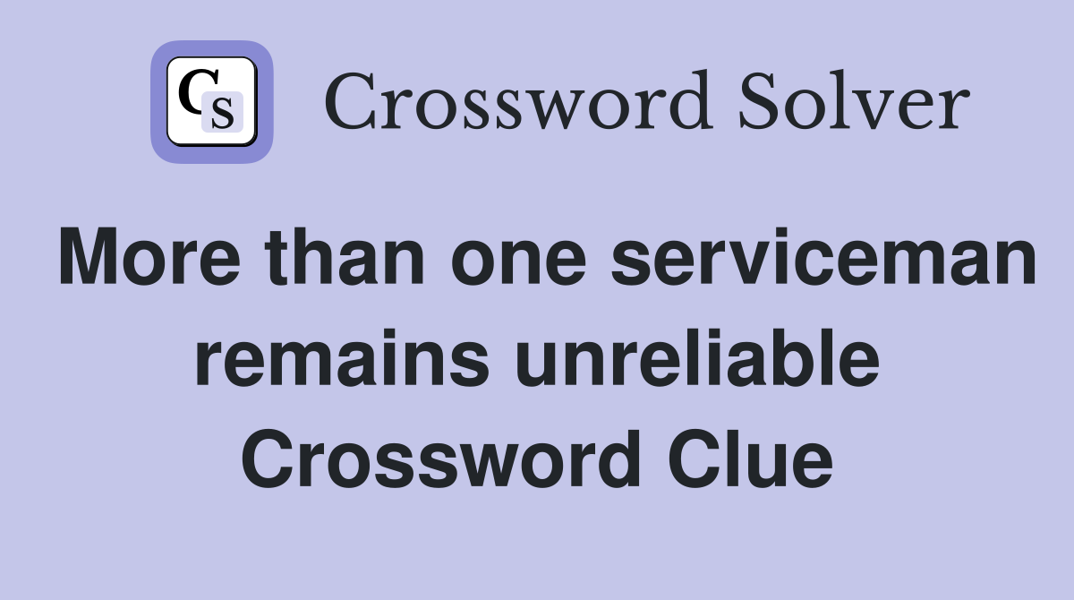 More than one serviceman remains unreliable Crossword Clue