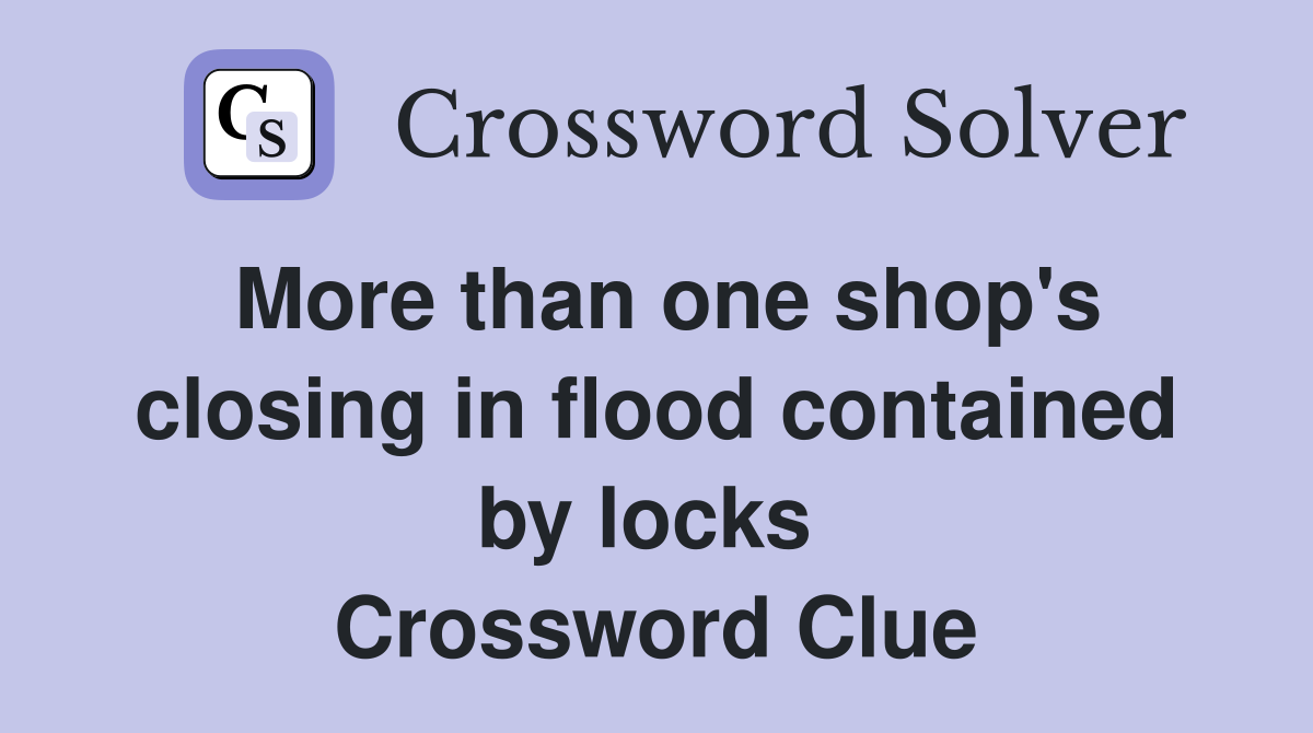 More than one shop's closing in flood contained by locks  Crossword Clue