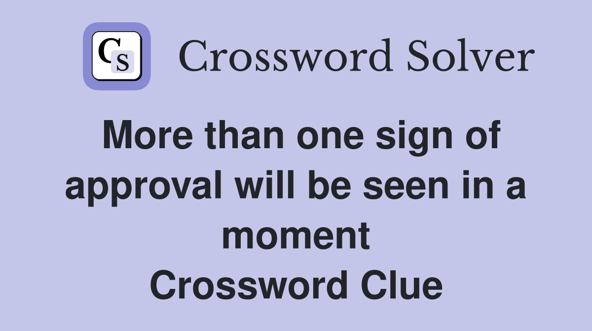 More than one sign of approval will be seen in a moment Crossword Clue