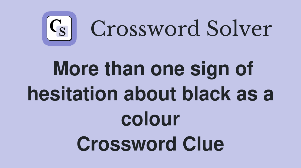 More than one sign of hesitation about black as a colour Crossword Clue