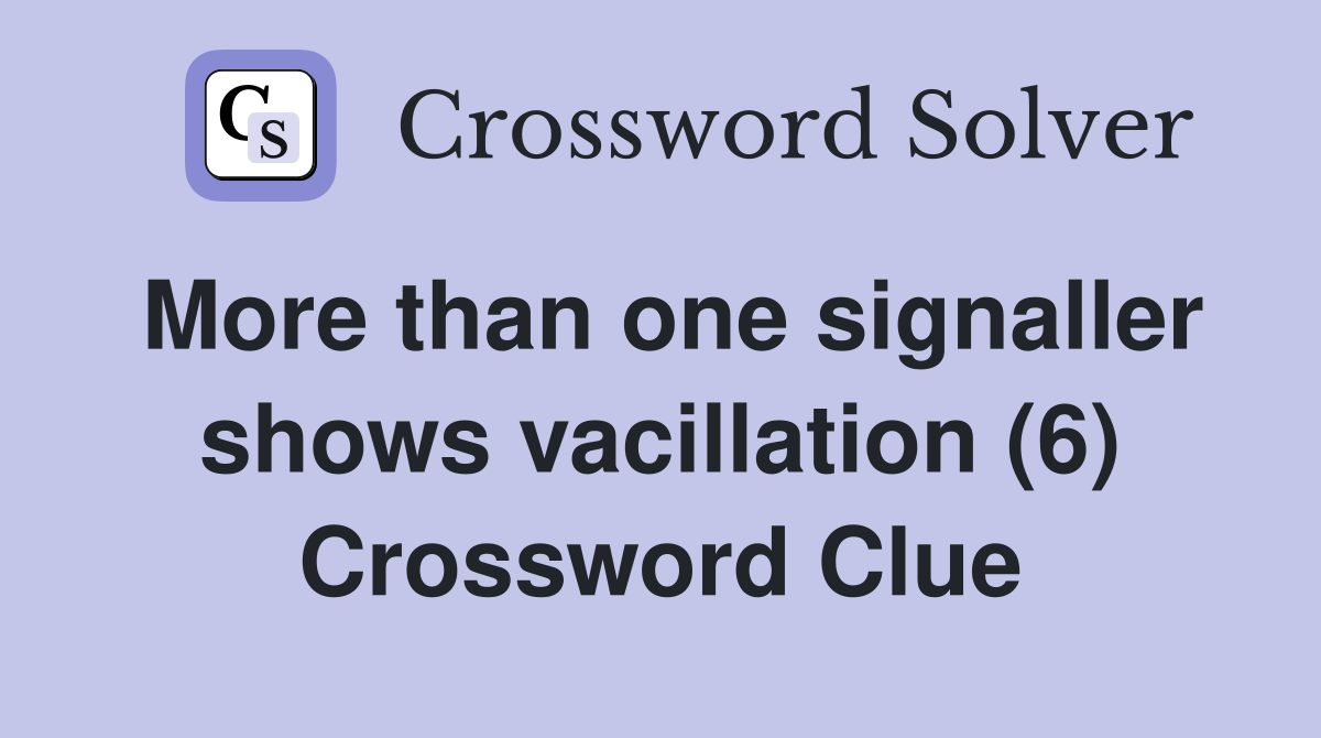 More than one signaller shows vacillation (6) Crossword Clue