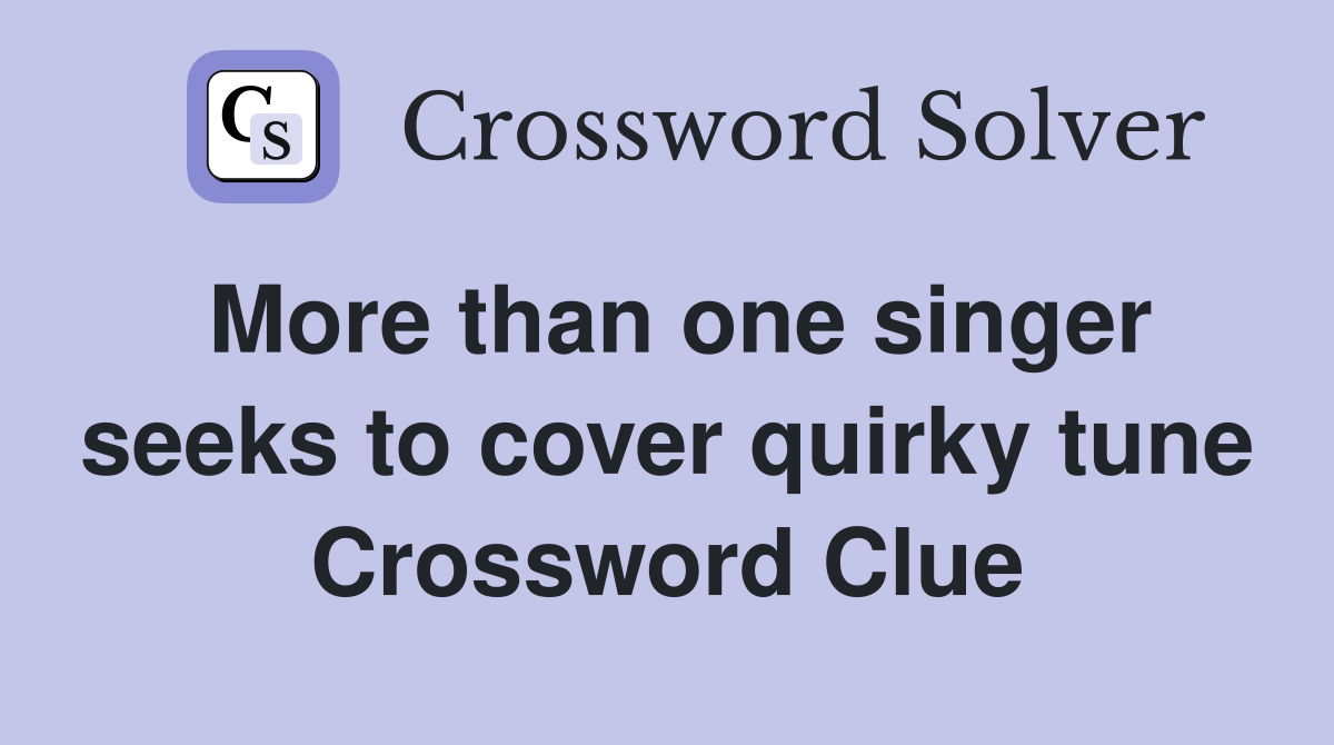 More than one singer seeks to cover quirky tune Crossword Clue