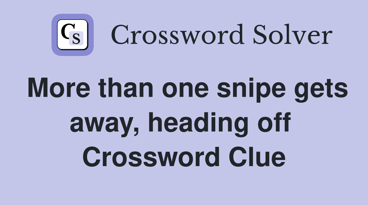 More than one snipe gets away, heading off  Crossword Clue