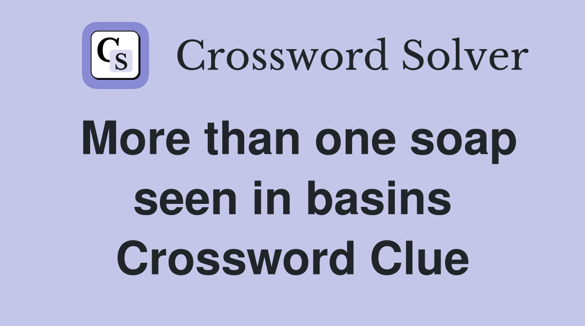 More than one soap seen in basins Crossword Clue