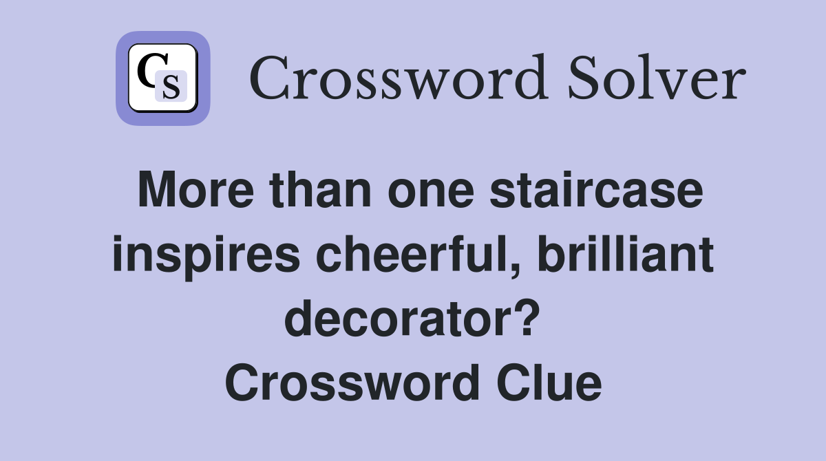 More than one staircase inspires cheerful, brilliant decorator? Crossword Clue