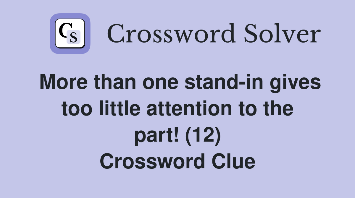 More than one stand-in gives too little attention to the part! (12) Crossword Clue