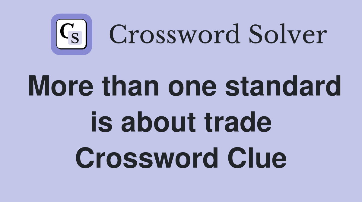 More than one standard is about trade Crossword Clue