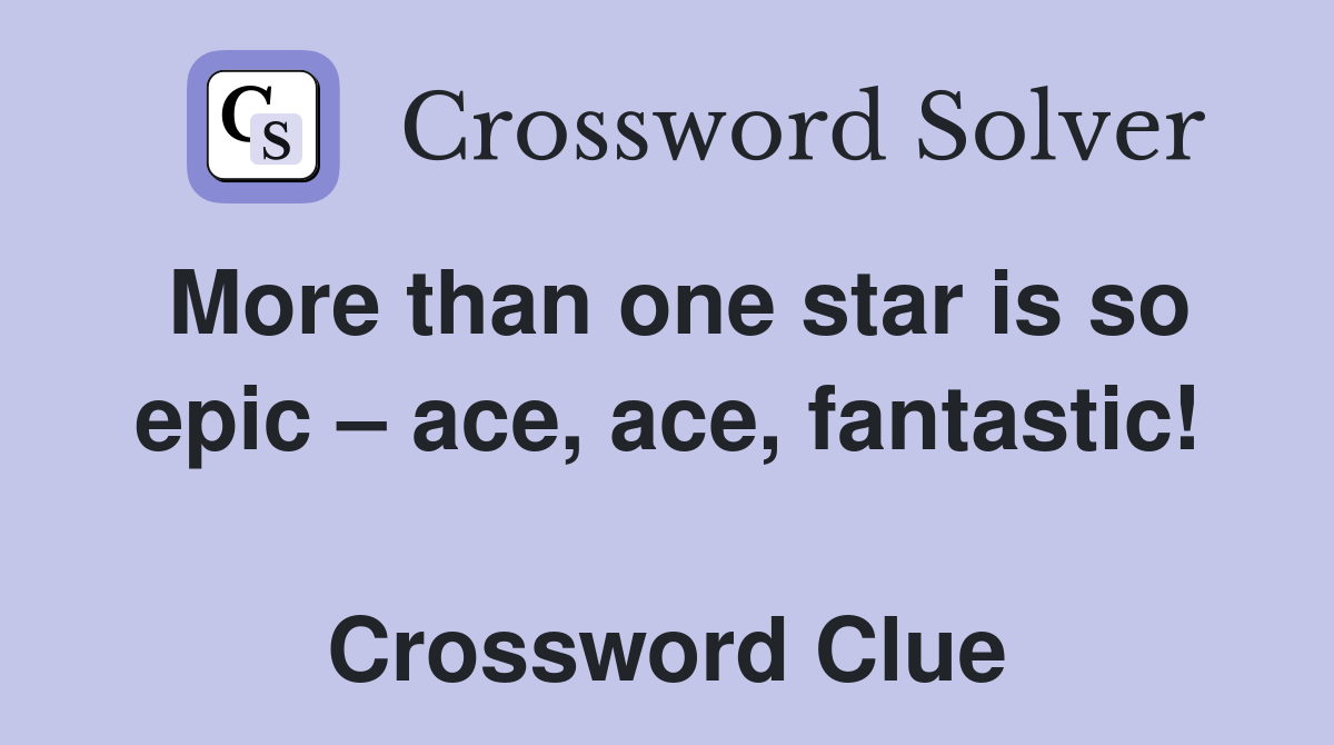 More than one star is so epic – ace, ace, fantastic!  Crossword Clue