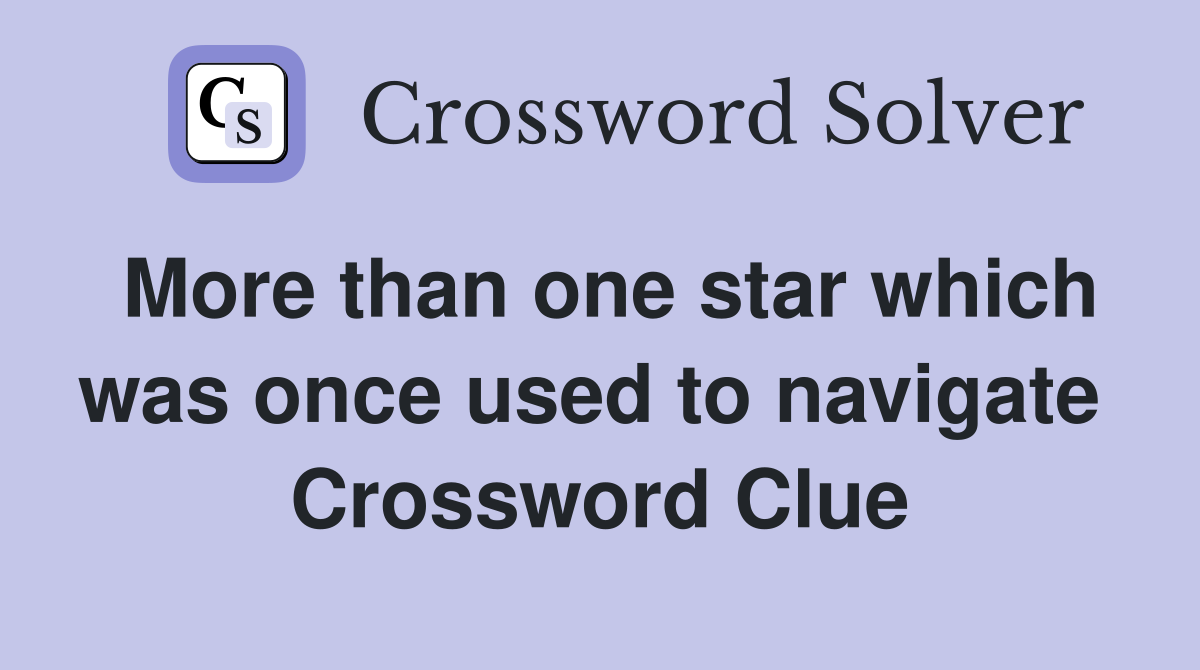 More than one star which was once used to navigate  Crossword Clue