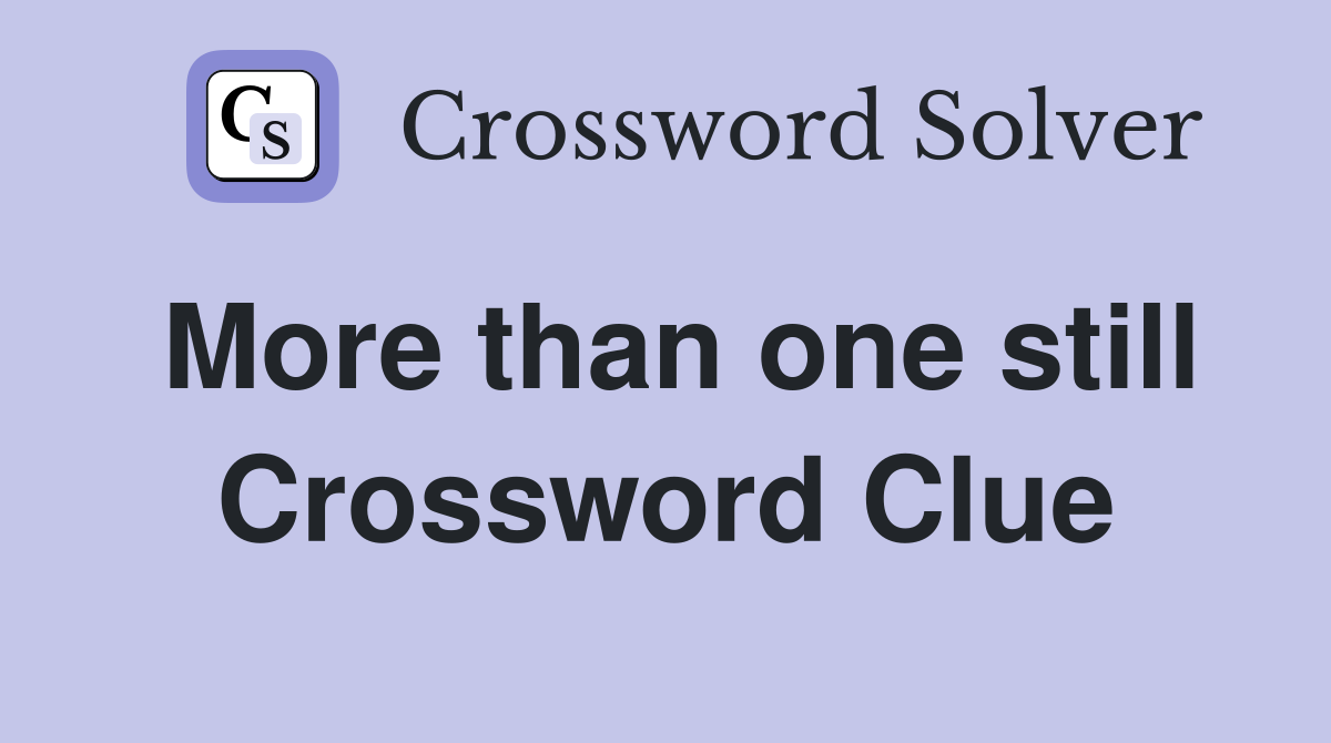 More than one still Crossword Clue