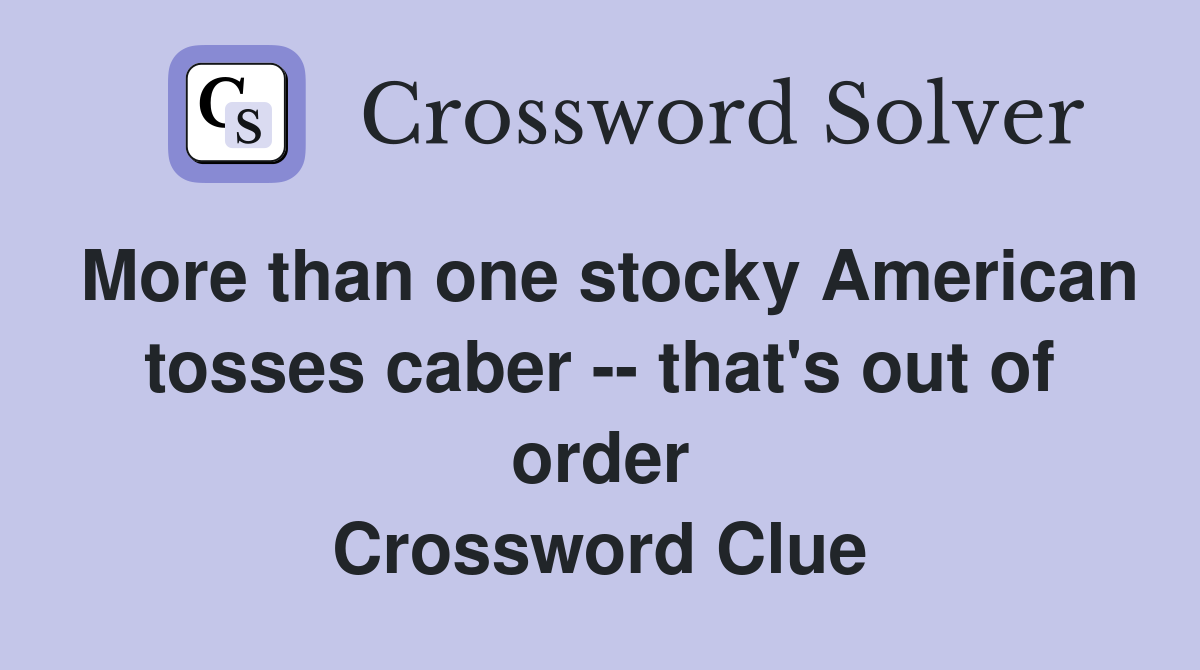 More than one stocky American tosses caber -- that's out of order Crossword Clue