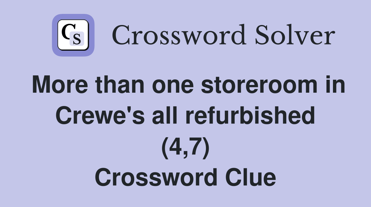 More than one storeroom in Crewe's all refurbished (4,7) Crossword Clue