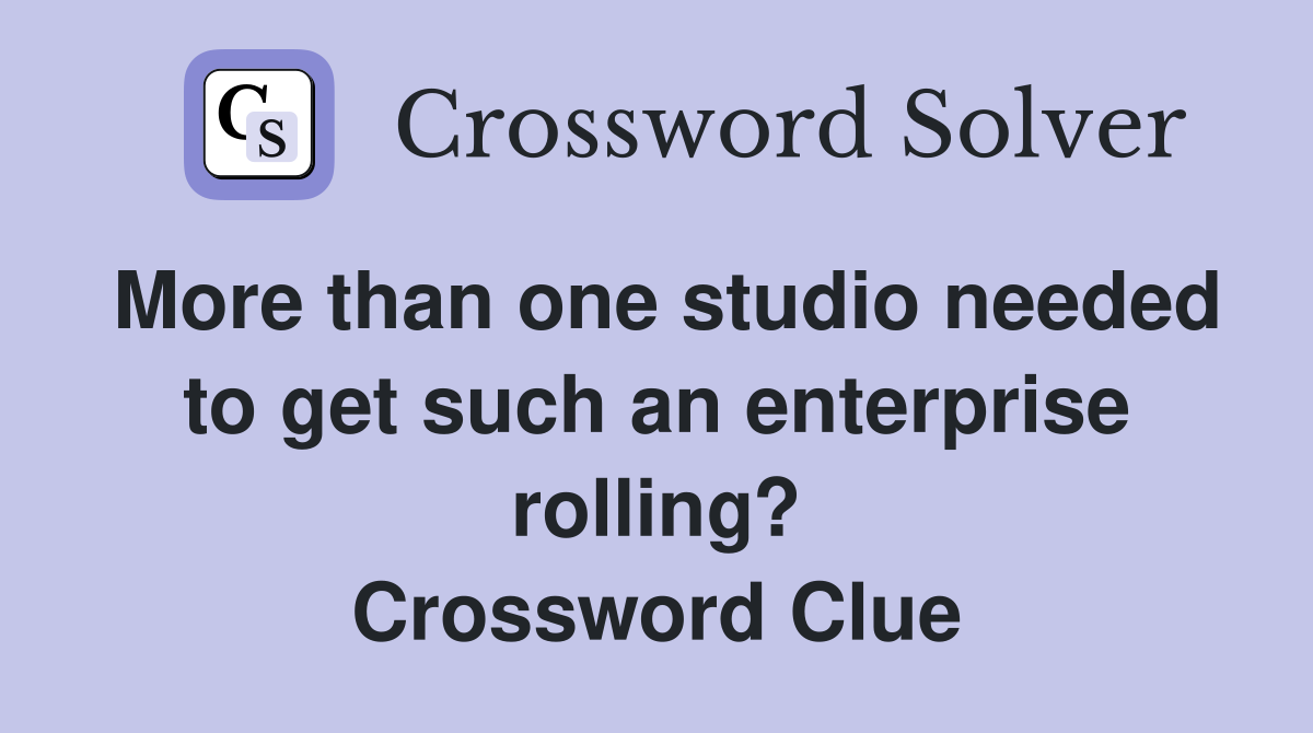 More than one studio needed to get such an enterprise rolling? Crossword Clue