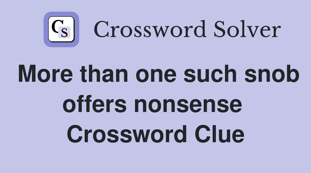 More than one such snob offers nonsense  Crossword Clue