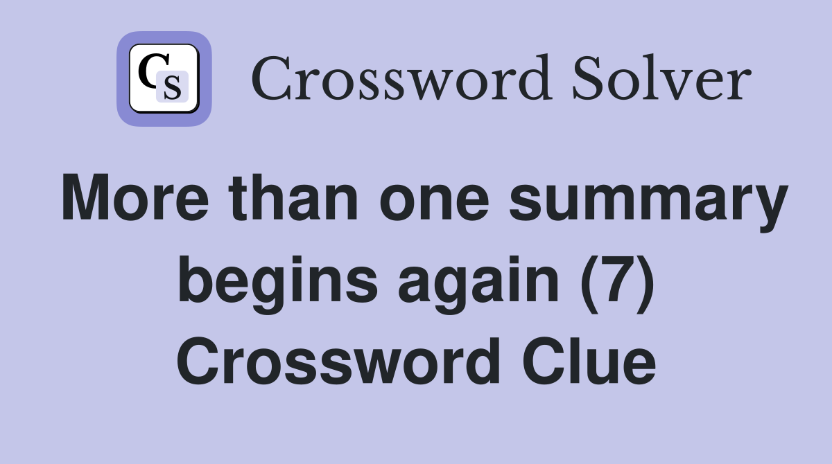 More than one summary begins again (7) Crossword Clue