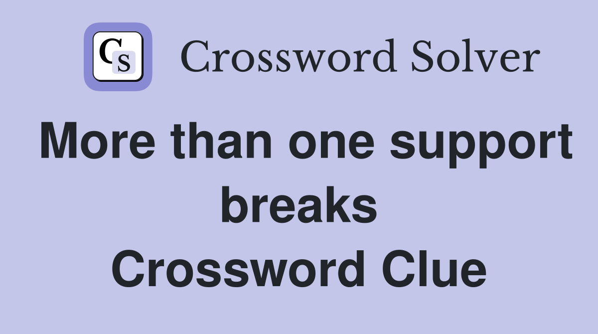 More than one support breaks Crossword Clue