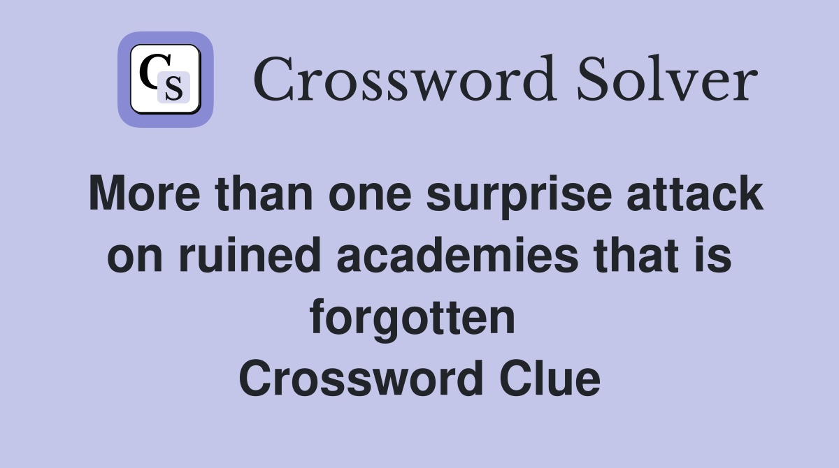 More than one surprise attack on ruined academies that is forgotten  Crossword Clue