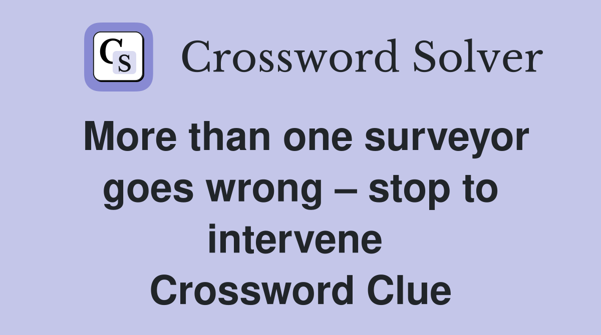 More than one surveyor goes wrong – stop to intervene  Crossword Clue
