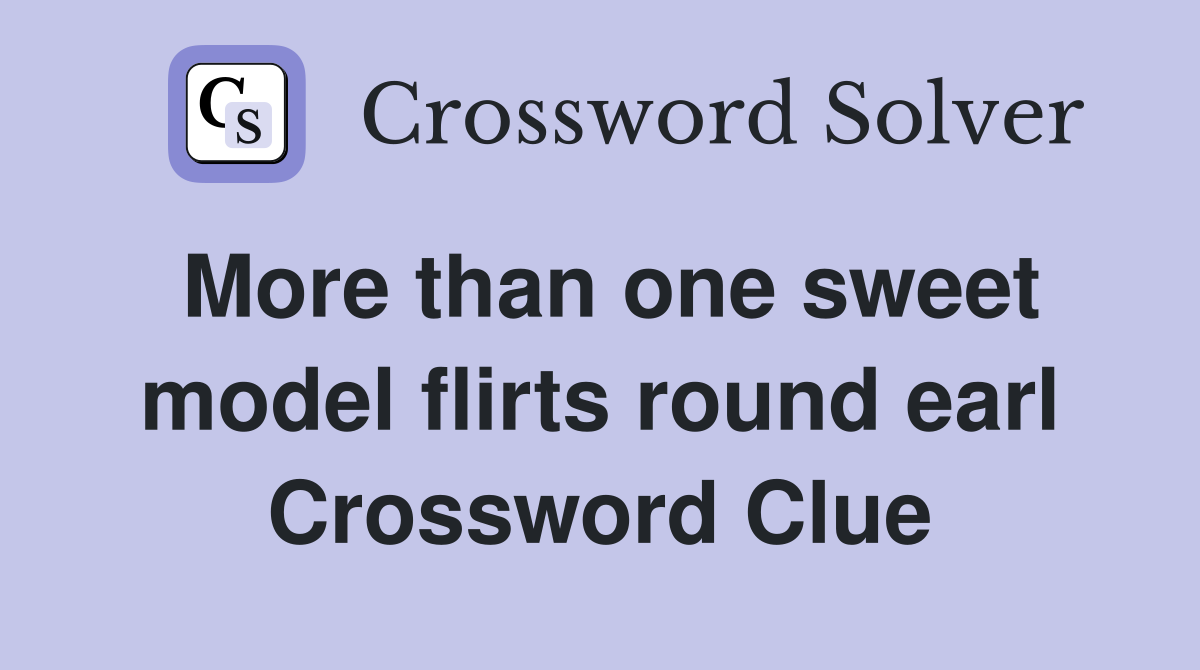 More than one sweet model flirts round earl Crossword Clue