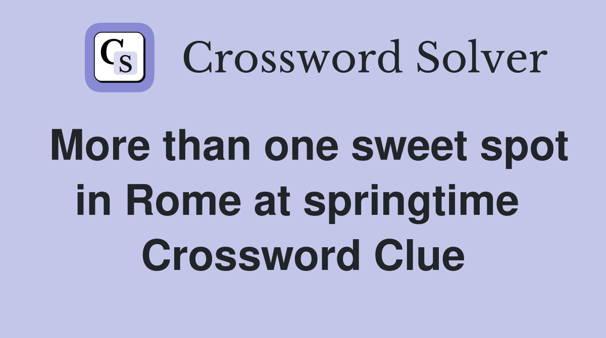 More than one sweet spot in Rome at springtime  Crossword Clue