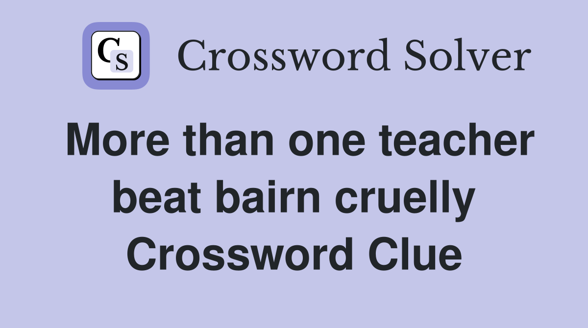 More than one teacher beat bairn cruelly Crossword Clue