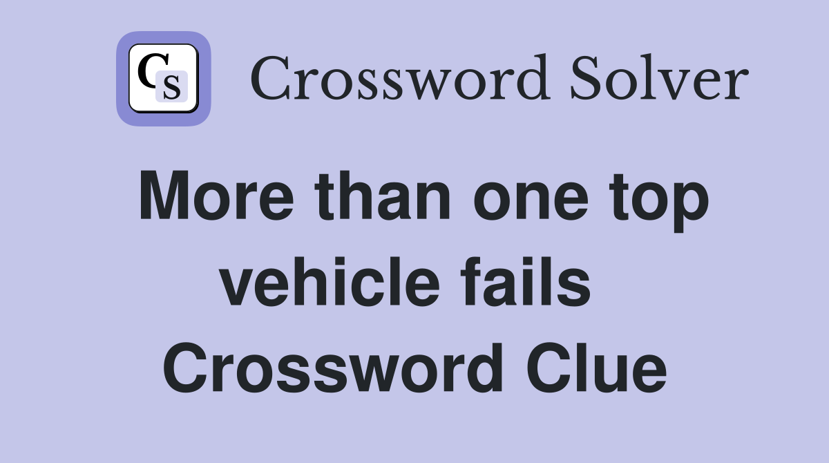 More than one top vehicle fails  Crossword Clue