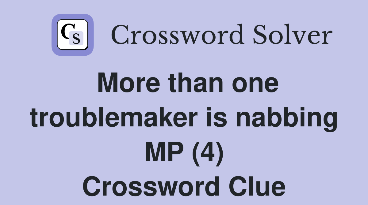 More than one troublemaker is nabbing MP (4) Crossword Clue